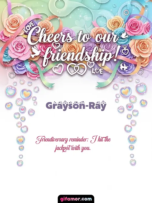 Cheers to our friendship! Grayson-Ray