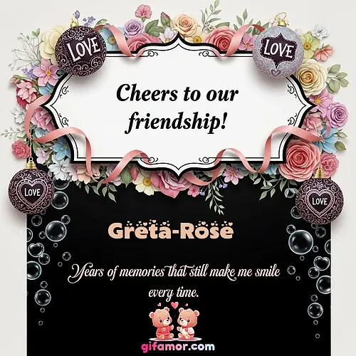 Cheers to our friendship!  VI Greta-Rose