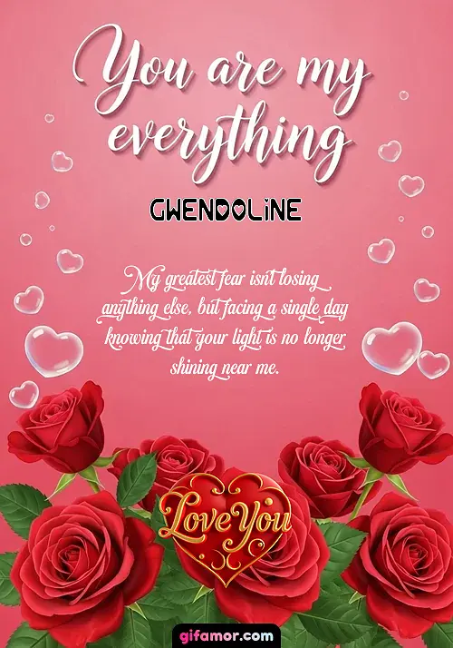 You are my everything Gwendoline